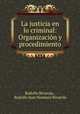 La justicia en lo criminal: Organizacion y procedimiento, Rodolfo Rivarola , Rodolfo Juan Nemesio Rivarola 