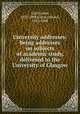 University addresses: being addresses on subjects of academic study, delivered to the University of Glasgow, Caird, John, 1820-1898,Caird, Edward, 1835-1908 