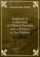 Raphael: A Collection of Fifteen Pictures and a Portrait of the Painter, Estelle May Hurll 