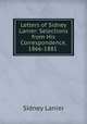 Letters of Sidney Lanier: Selections from His Correspondence, 1866-1881 ., Lanier, Sidney, 1842-1881 