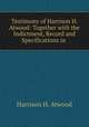 Testimony of Harrison H. Atwood: Together with the Indictment, Record and Specifications in ., Harrison H. Atwood 