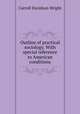 Outline of practical sociology. With special reference to American conditions, Wright, Carroll Davidson, 1840-1909 