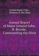 Annual Report of Major General John. R. Brooke, Commanding the Divis, United States Cuba , Division of. War Dept 