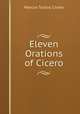 Eleven Orations of Cicero, Marcus Tullius Cicero 