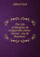 The Life of Madame de Longueville (Anne-Genevi eve de Bourbon) ., Alfred Cock 