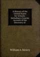 A History of the United States for Schools: Including a Concise Account of the Discovery of ., William A. Mowry 