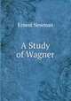 A Study of Wagner, Ernest Newman 