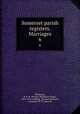 Somerset parish registers. Marriages. 6, Phillimore, W. P. W. (William Phillimore Watts), 1853-1913, ed,Blagg, Thomas Matthews, ed,Seager, H. W., joint ed 
