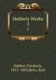 Hebbels Werke. 3, Hebbel, Friedrich, 1813-1863,Beitz, Karl 