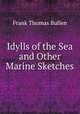 Idylls of the Sea and Other Marine Sketches, Bullen Frank Thomas 