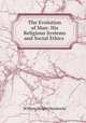 The Evolution of Man: His Religious Systems and Social Ethics ., William Wright Hardwicke 