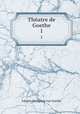 Thatre de Goethe. 1, Johann Wolfgang Goethe 
