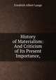 History of Materialism: And Criticism of Its Present Importance,., Friedrich Albert Lange 