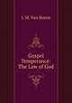 Gospel Temperance: The Law of God, J. M. Van Buren 