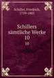 Schillers smtliche Werke. 10, Schiller, Friedrich, 1759-1805 