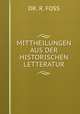 MITTHEILUNGEN AUS DER HISTORISCHEN LETTERATUR, DR. R. FOSS 