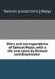 Diary and correspondence of Samuel Pepys, with a life and notes by Richard lord Braybrooke ., Samuel [collections ] Pepys 