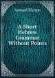 A Short Hebrew Grammar Without Points, Samuel Sharpe 