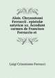 Alois. Chrysostomi Ferruccii . epistol? satyric? xx. Accedunt carmen de Francisco Ferruccio et ., Luigi Crisostomo Ferrucci 