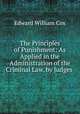 The Principles of Punishment: As Applied in the Administration of the Criminal Law, by Judges ., Edward William Cox 