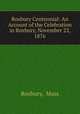 Roxbury Centennial: An Account of the Celebration in Roxbury, November 22, 1876, Mass Roxbury 