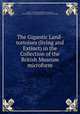 The Gigantic Land-tortoises (living and Extinct) in the Collection of the British Museum microform, Albert Carl Ludwig Gotthilf G?eunther 
