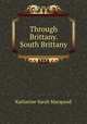 Through Brittany. South Brittany, Katharine Sarah Macquoid 