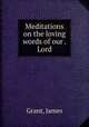 Meditations on the loving words of our . Lord, Grant, James 
