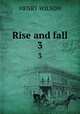 Rise and fall. 3, Henry Wilson 