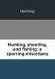 Hunting, shooting, and fishing: a sporting miscellany, Hunting 