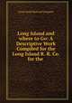 Long Island and where to Go: A Descriptive Work Compiled for the Long Island R. R. Co. for the ., Long Island Railroad Company 