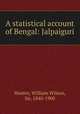 A statistical account of Bengal: Jalpaiguri, Hunter, William Wilson, Sir, 1840-1900 
