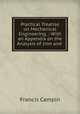 Practical Treatise on Mechanical Engineering .: With an Appendix on the Analysis of Iron and ., Francis Campin 