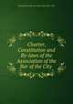 Charter, Constitution and By-laws of the Association of the Bar of the City ., Association of the bar of the city of New York 