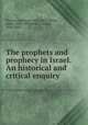 The prophets and prophecy in Israel. An historical and critical enquiry, Kuenen, Abraham, 1828-1891,Milroy, Adam, 1826-1899,Muir, J. (John), 1810-1882 