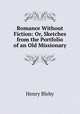 Romance Without Fiction: Or, Sketches from the Portfolio of an Old Missionary, Henry Bleby 