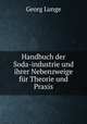 Handbuch der Soda-industrie und ihrer Nebenzweige fur Theorie und Praxis, Georg Lunge 