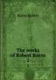 The works of Robert Burns. 2, Burns Robert 