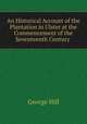 An Historical Account of the Plantation in Ulster at the Commencement of the Seventeenth Century ., George Hill 