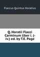 Q. Horatii Flacci Carminum liber i. (-iv.) ed. by T.E. Page, Flaccus Quintus Horatius 