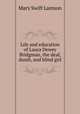 Life and education of Laura Dewey Bridgman, the deaf, dumb, and blind girl, Mary Swift Lamson 