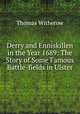 Derry and Enniskillen in the Year 1689: The Story of Some Famous Battle-fields in Ulster, Thomas Witherow 