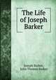 The Life of Joseph Barker, Joseph Barker, John Thomas Barker 
