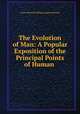 The Evolution of Man: A Popular Exposition of the Principal Points of Human ., Haeckel Ernst Heinrich 