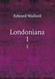 Londoniana. 1, Edward Walford 
