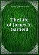 The Life of James A. Garfield, Charles Carleton Coffin 