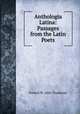 Anthologia Latina: Passages from the Latin Poets, Francis St. John Thackeray 