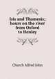 Isis and Thamesis; hours on the river from Oxford to Henley, Church Alfred John 