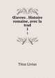 uvres . Histoire romaine, avec la trad. 1, Titus Livius 