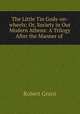 The Little Tin Gods-on-wheels; Or, Society in Our Modern Athens: A Trilogy After the Manner of ., Grant Robert 
